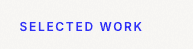 A portfolio section label reading Selected Work